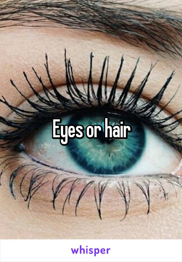 Eyes or hair