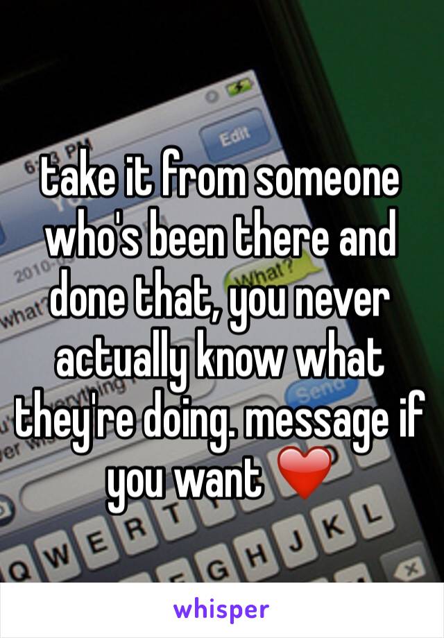 take it from someone who's been there and done that, you never actually know what they're doing. message if you want ❤️