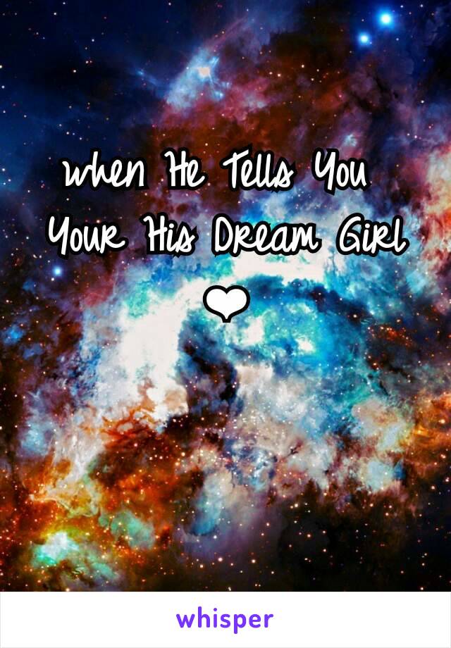 when He Tells You 
Your His Dream Girl ❤