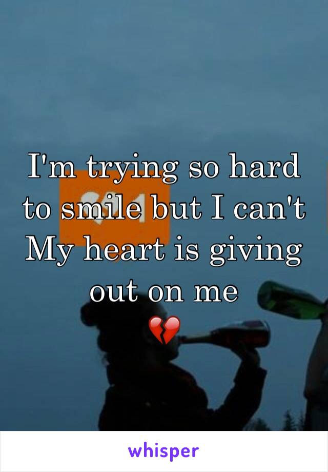 I'm trying so hard to smile but I can't
My heart is giving out on me
💔