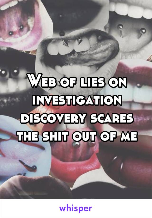 Web of lies on investigation discovery scares the shit out of me