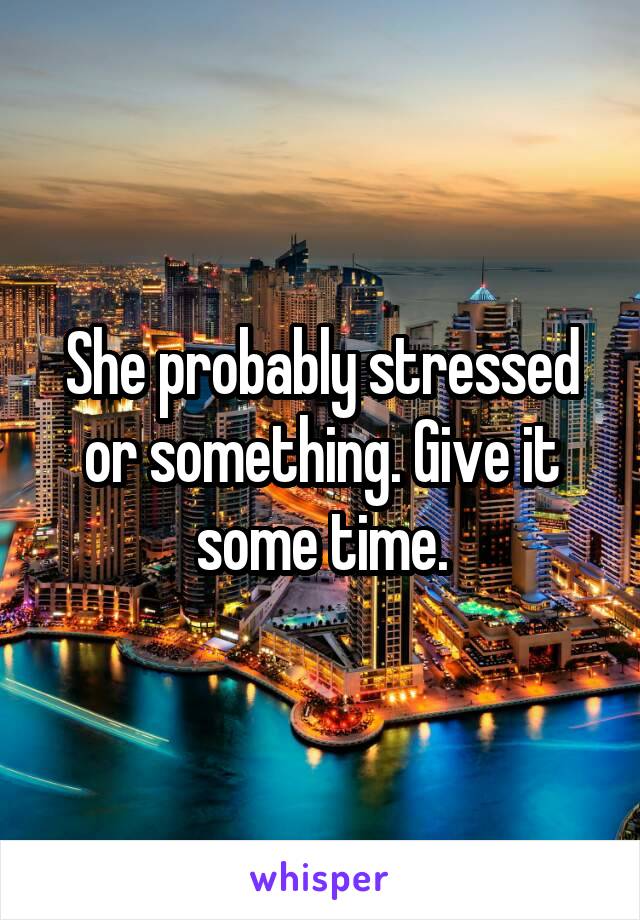 She probably stressed or something. Give it some time.