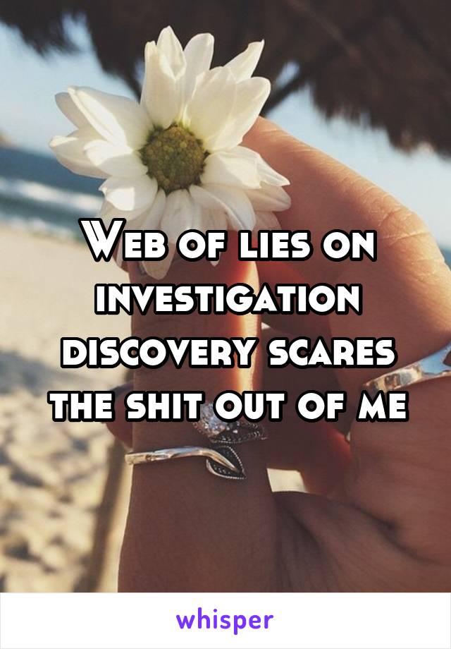 Web of lies on investigation discovery scares the shit out of me