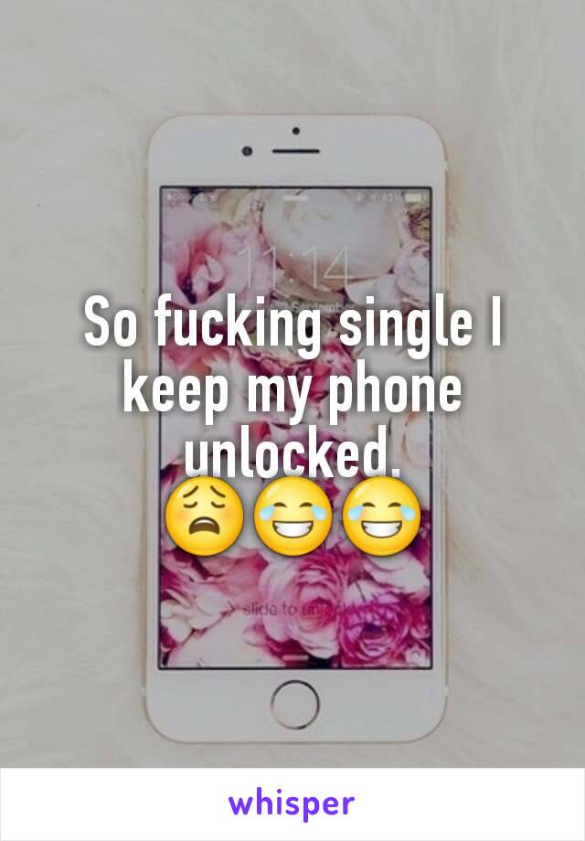 So fucking single I keep my phone unlocked.
😩😂😂