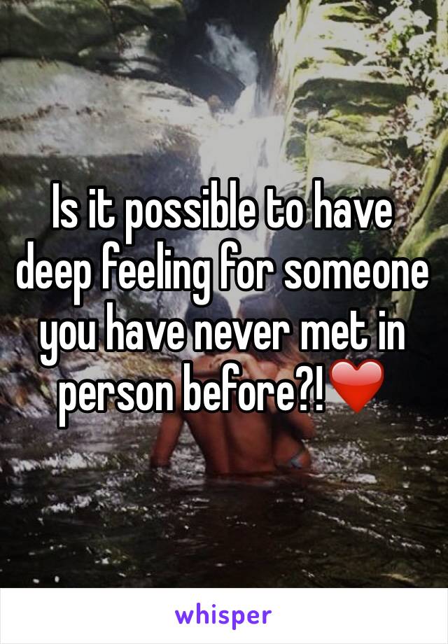 Is it possible to have deep feeling for someone you have never met in person before?!❤️