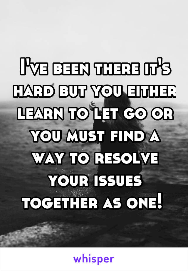 I've been there it's hard but you either learn to let go or you must find a way to resolve your issues together as one! 