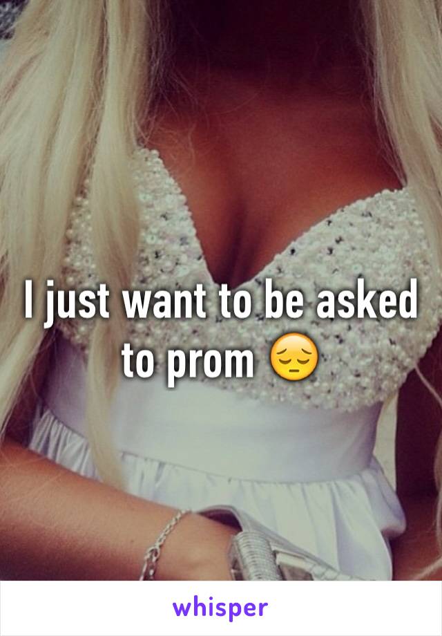 I just want to be asked to prom 😔