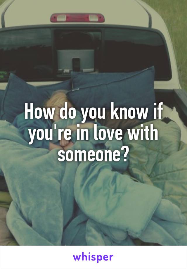 How do you know if you're in love with someone?