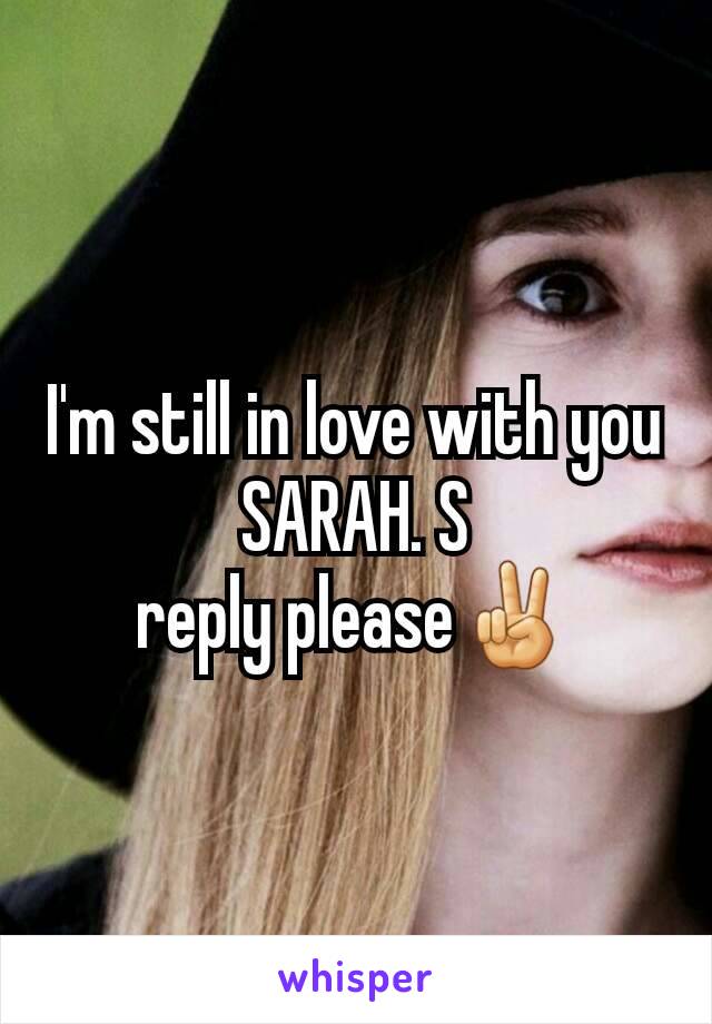 I'm still in love with you SARAH. S
reply please✌