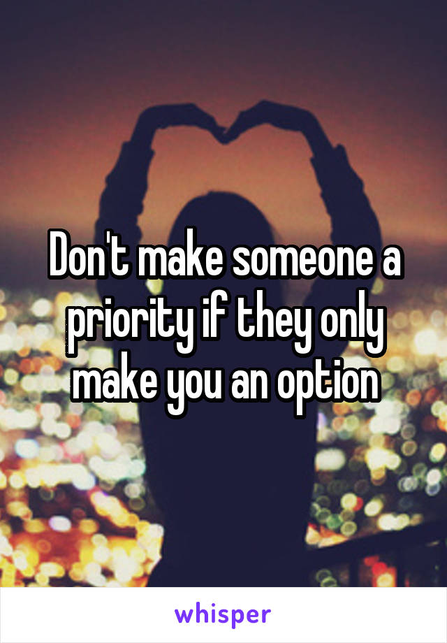 Don't make someone a priority if they only make you an option