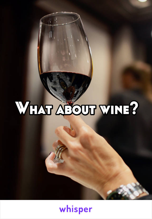 What about wine?