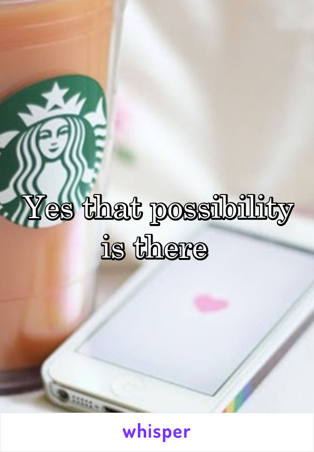 Yes that possibility is there 