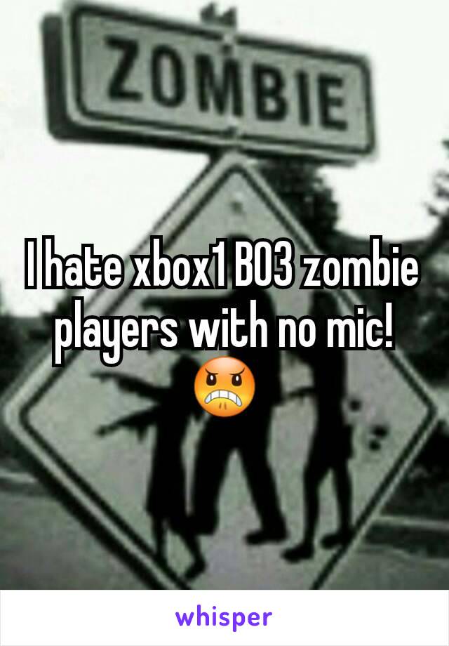 I hate xbox1 BO3 zombie players with no mic! 😠