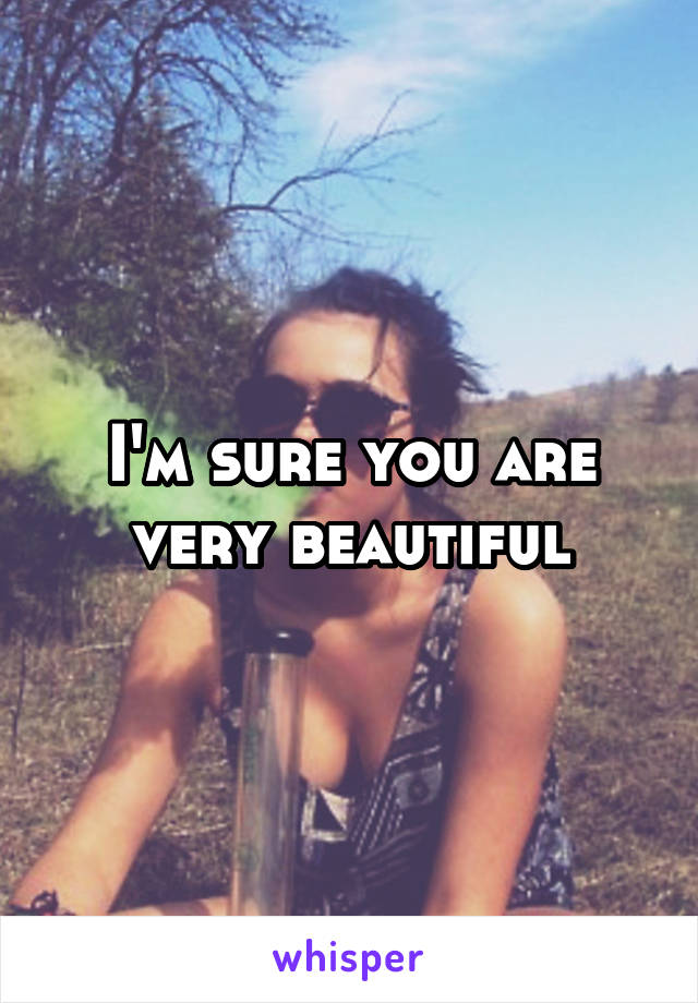 I'm sure you are very beautiful