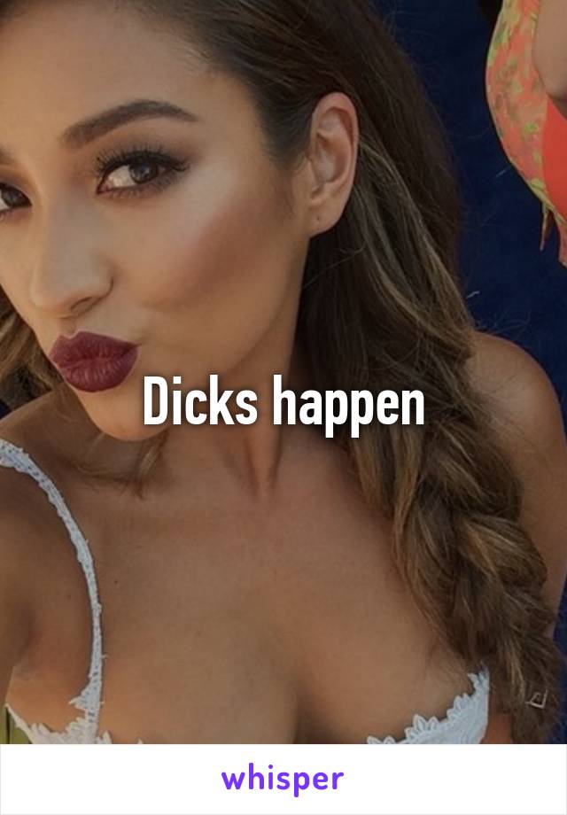 Dicks happen