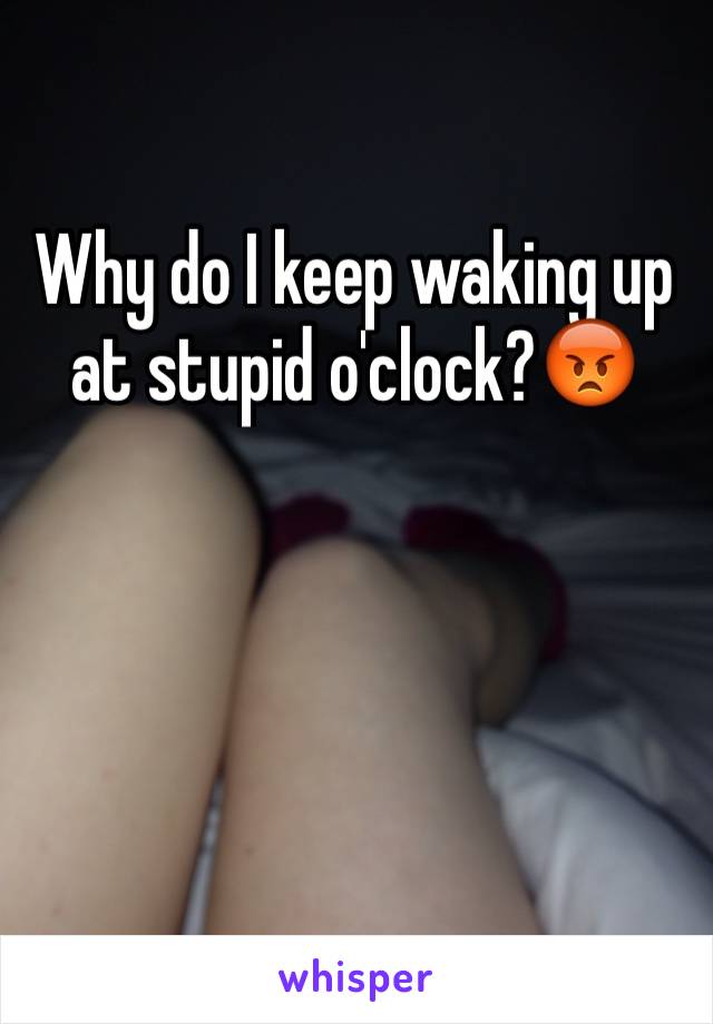 Why do I keep waking up at stupid o'clock?😡 