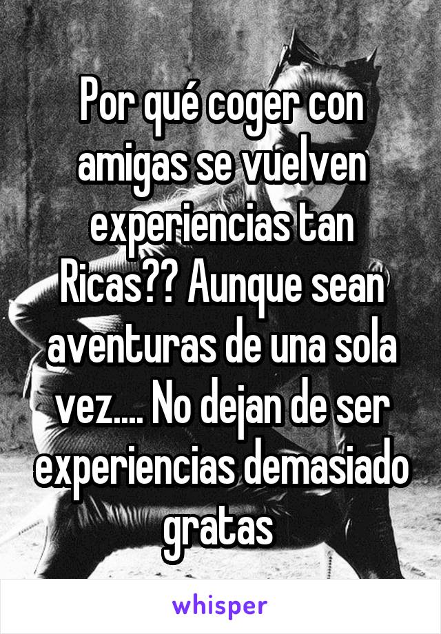 Por qué coger con amigas se vuelven experiencias tan Ricas?? Aunque sean aventuras de una sola vez.... No dejan de ser experiencias demasiado gratas 