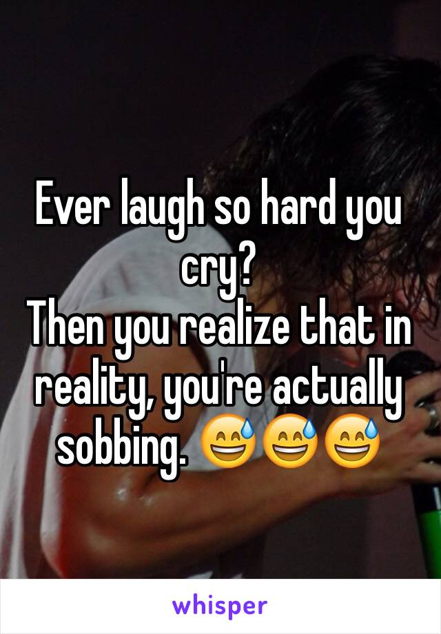 Ever laugh so hard you cry?
Then you realize that in reality, you're actually sobbing. 😅😅😅