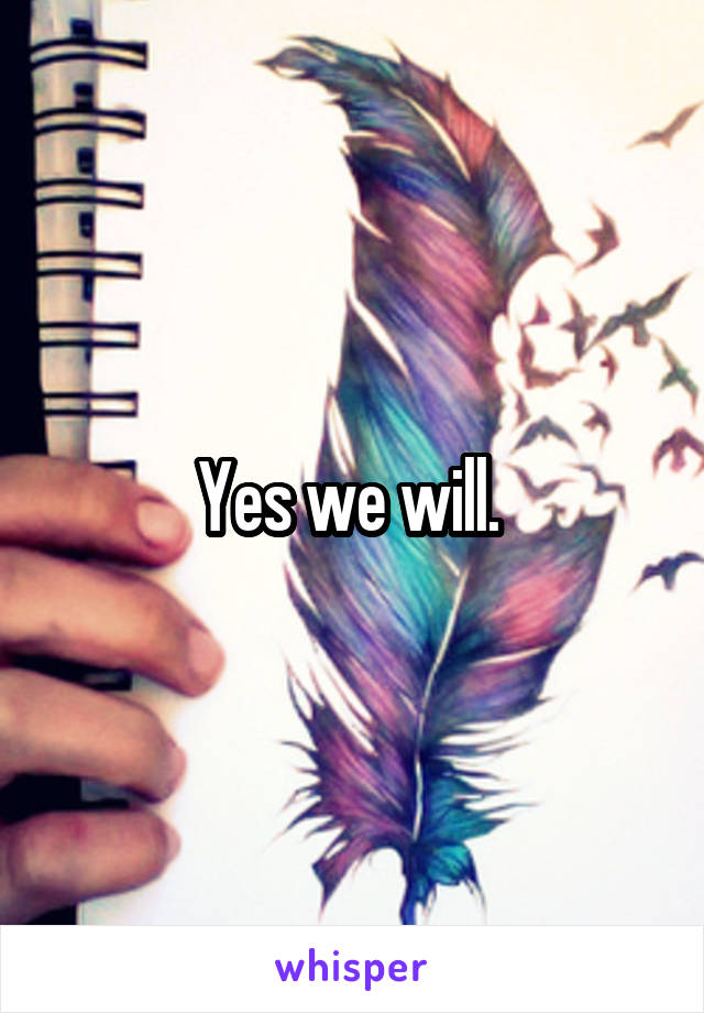 Yes we will. 