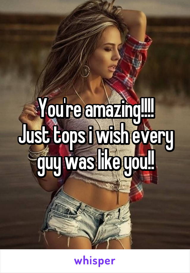 You're amazing!!!!
Just tops i wish every guy was like you!!