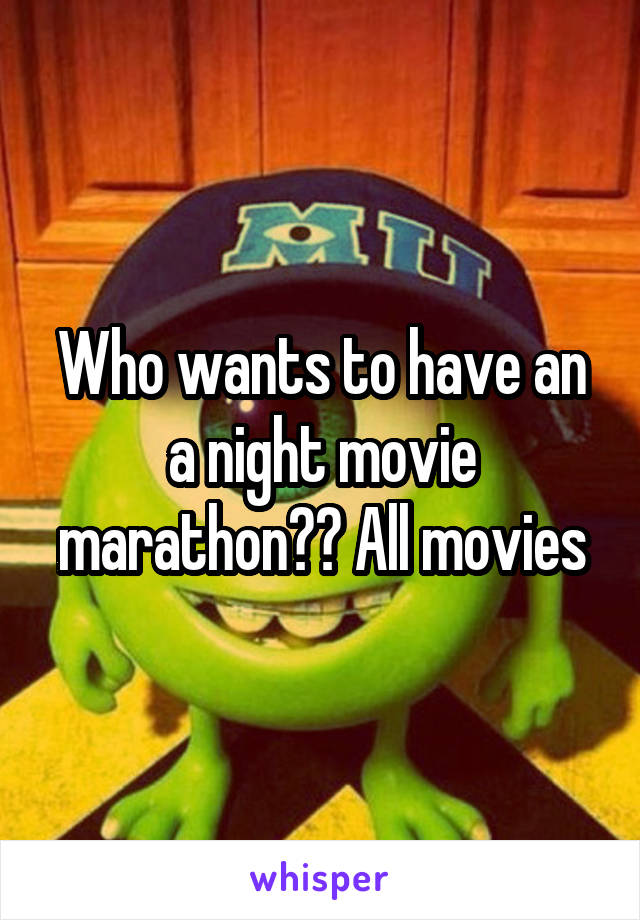 Who wants to have an a night movie marathon?? All movies