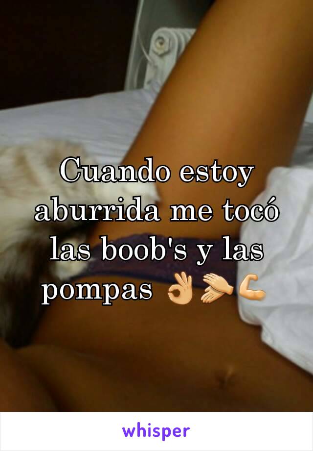 Cuando estoy aburrida me tocó las boob's y las pompas 👌👏💪