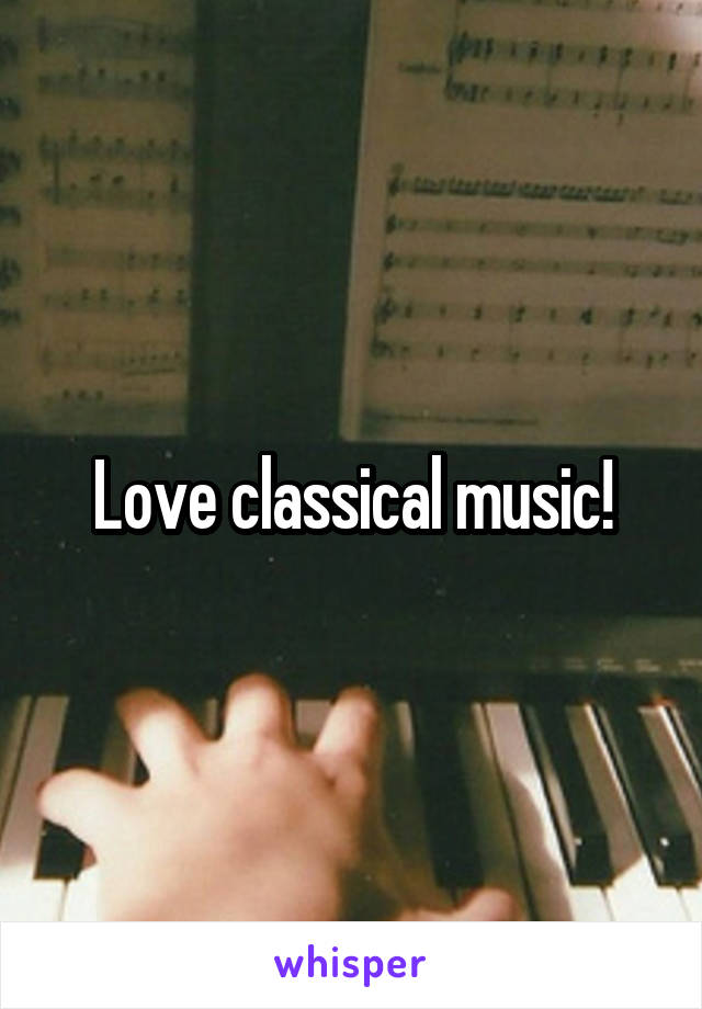 Love classical music!