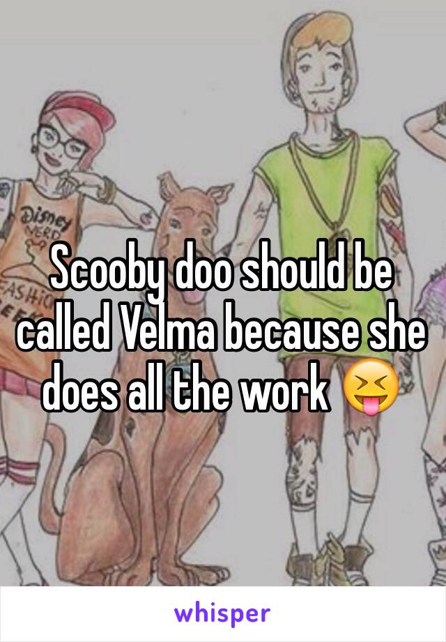 Scooby doo should be called Velma because she does all the work 😝