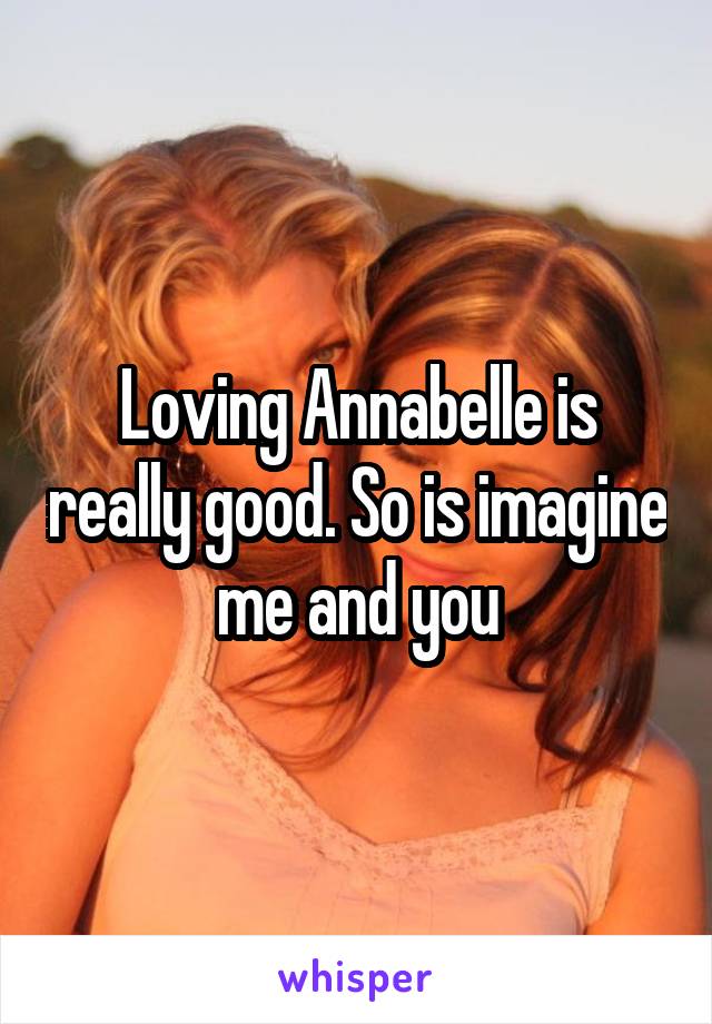 Loving Annabelle is really good. So is imagine me and you