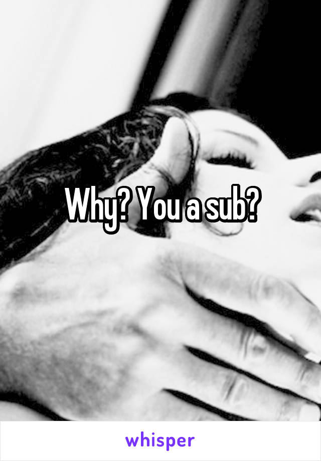 Why? You a sub?
