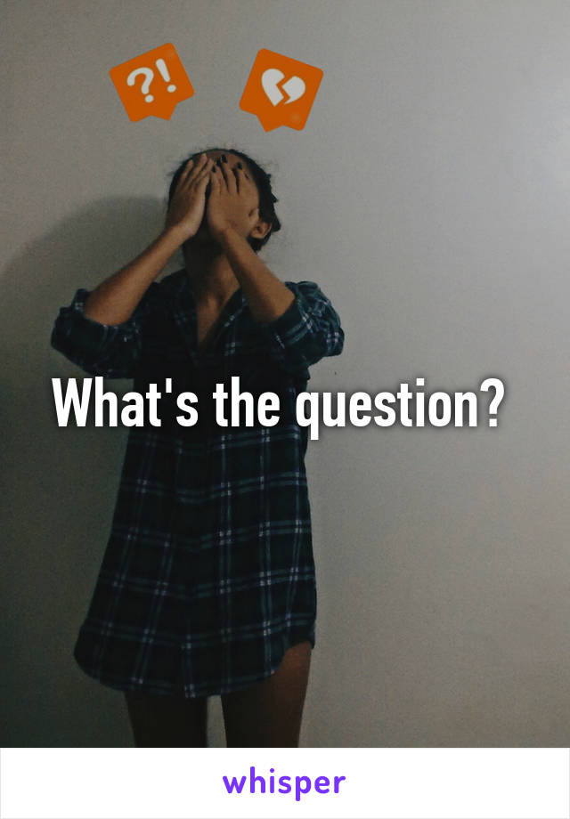 What's the question? 