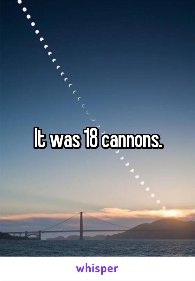 It was 18 cannons.