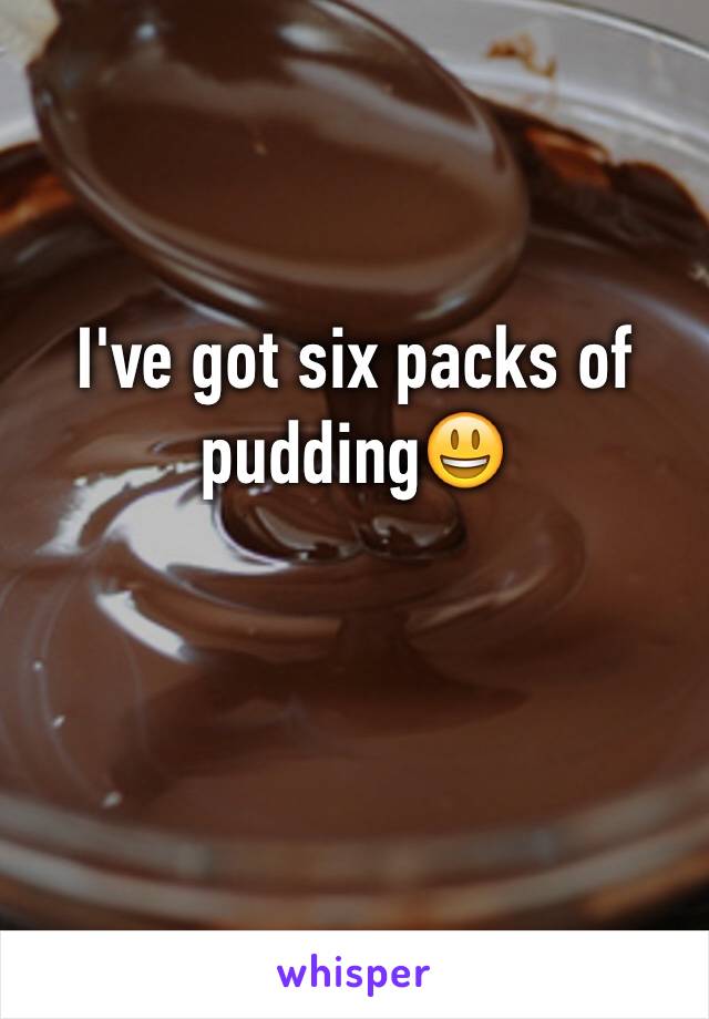 I've got six packs of pudding😃