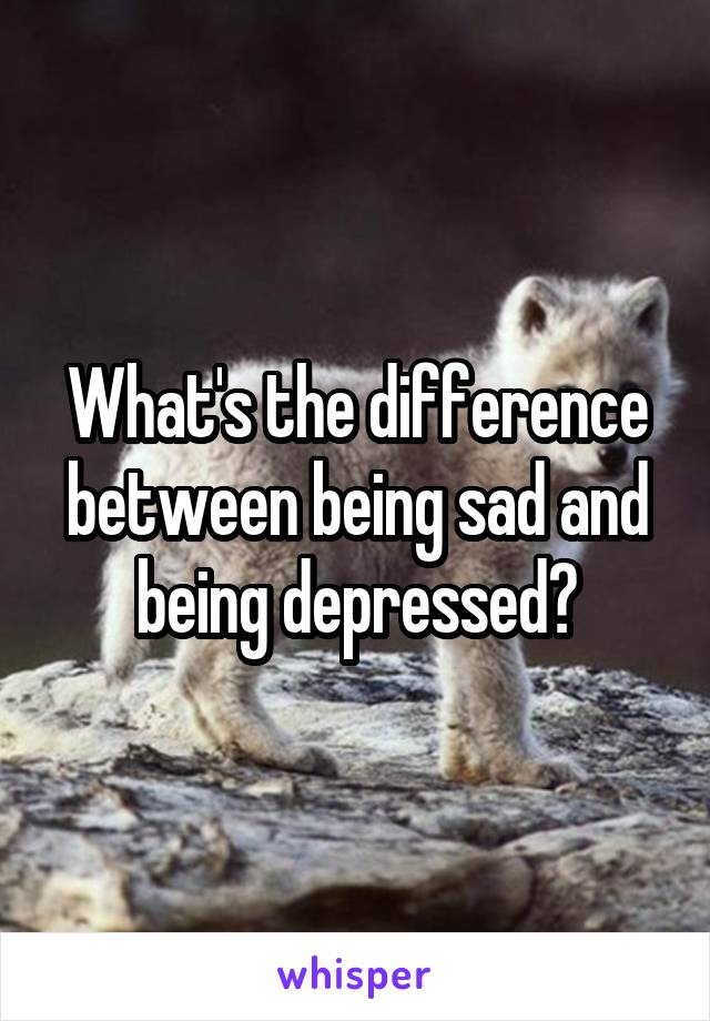 What's the difference between being sad and being depressed?