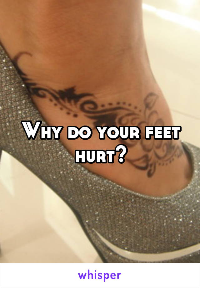 Why do your feet hurt?