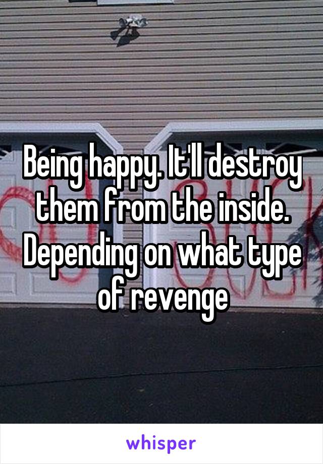 Being happy. It'll destroy them from the inside. Depending on what type of revenge