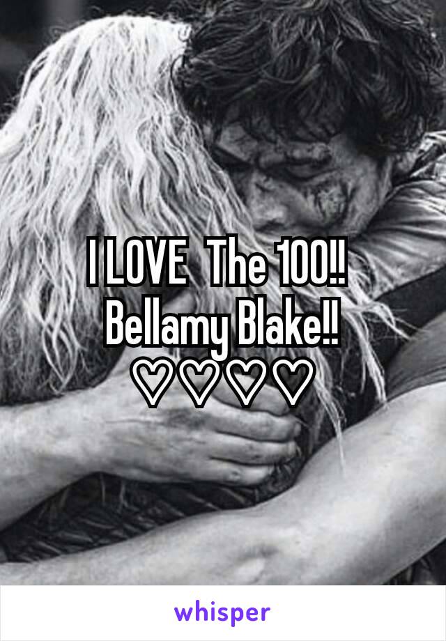 I LOVE  The 100!! 
Bellamy Blake!! ♡♡♡♡