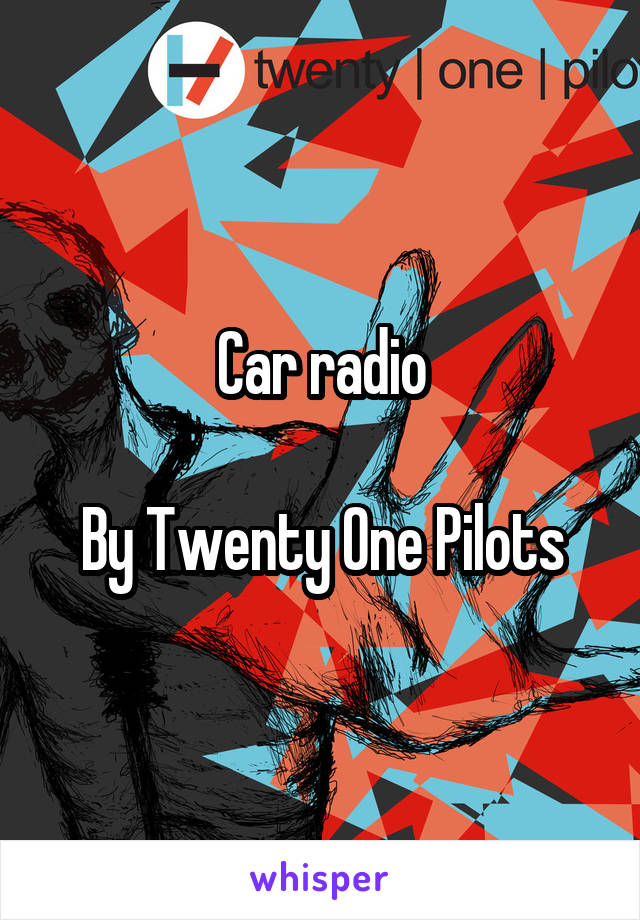 Car radio

By Twenty One Pilots