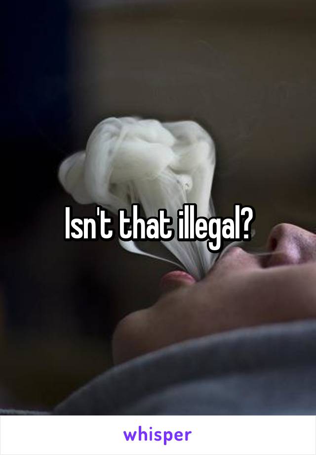 Isn't that illegal?