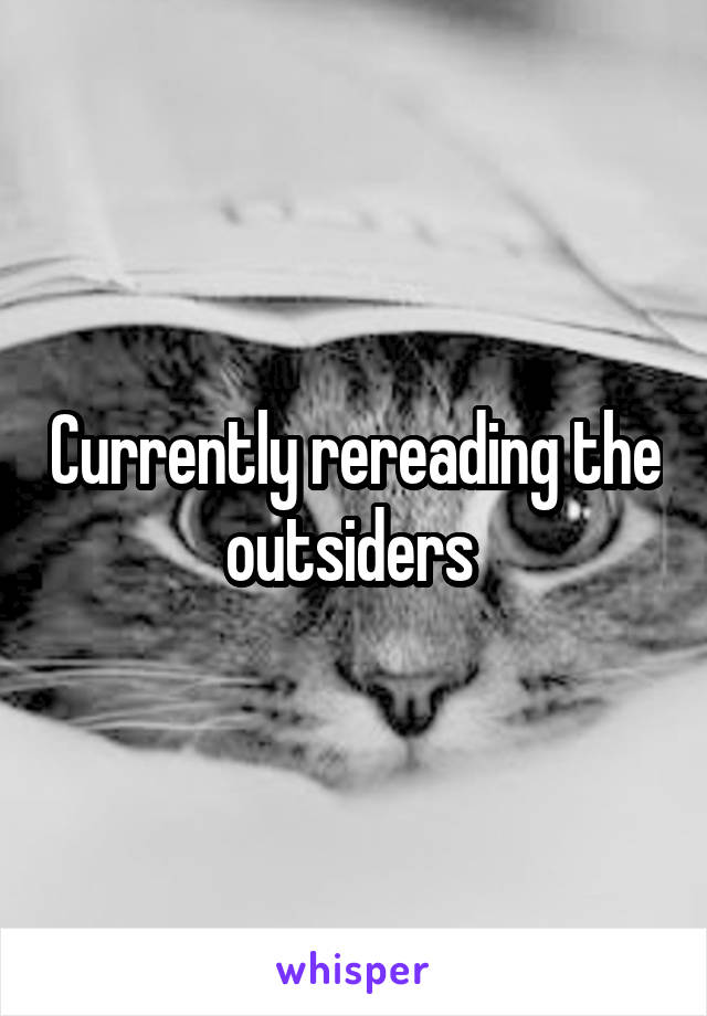 Currently rereading the outsiders 