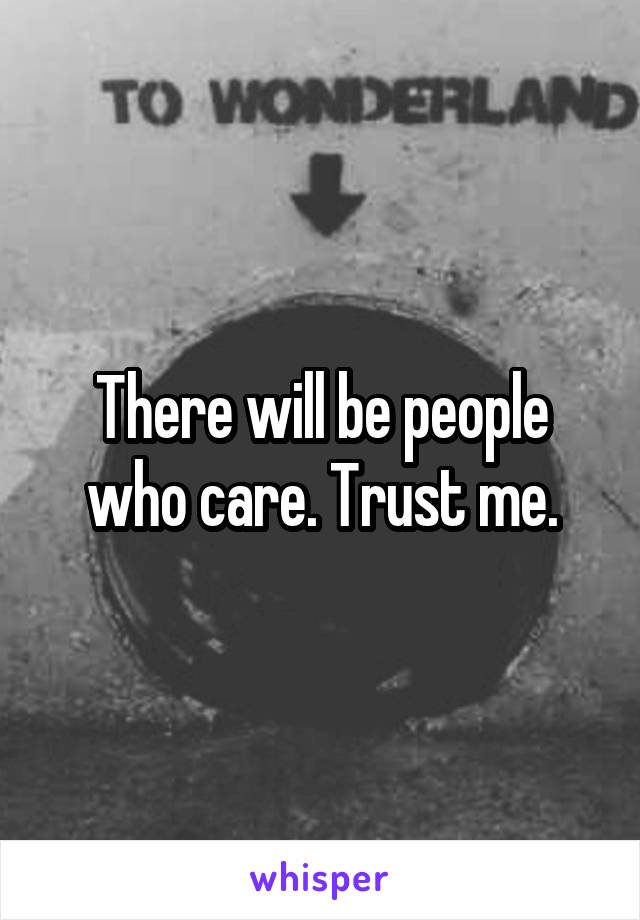 There will be people who care. Trust me.