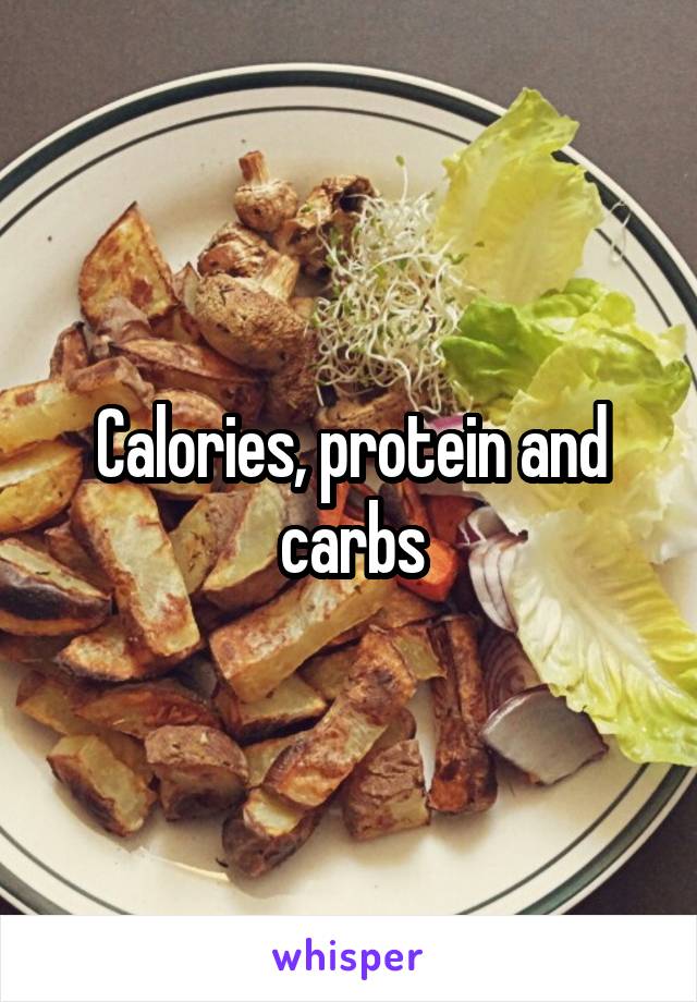 Calories, protein and carbs