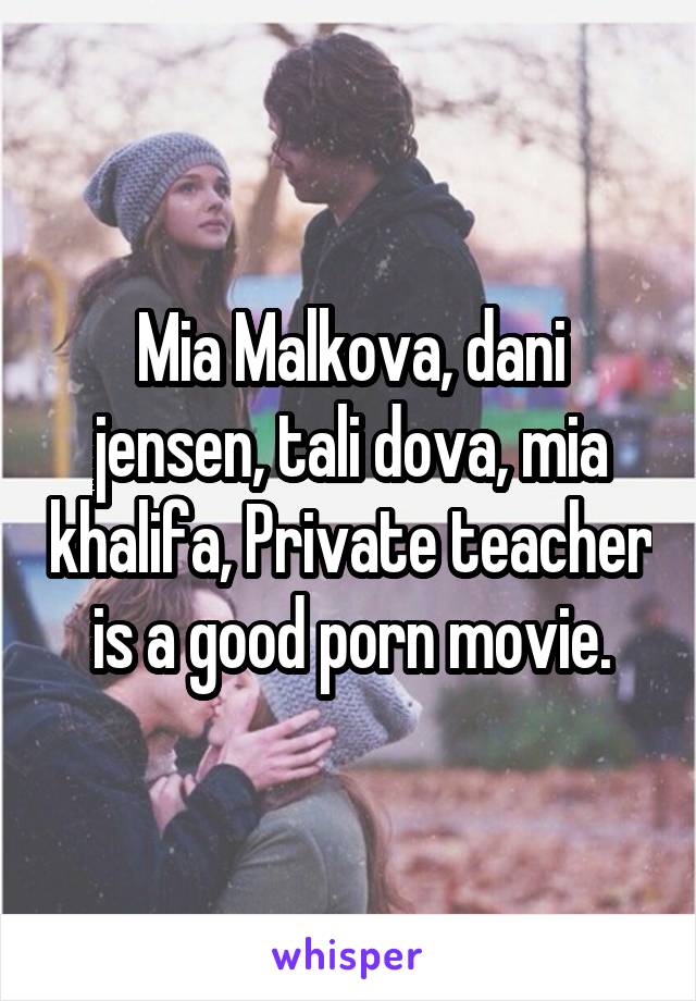 Mia Malkova, dani jensen, tali dova, mia khalifa, Private teacher is a good porn movie.
