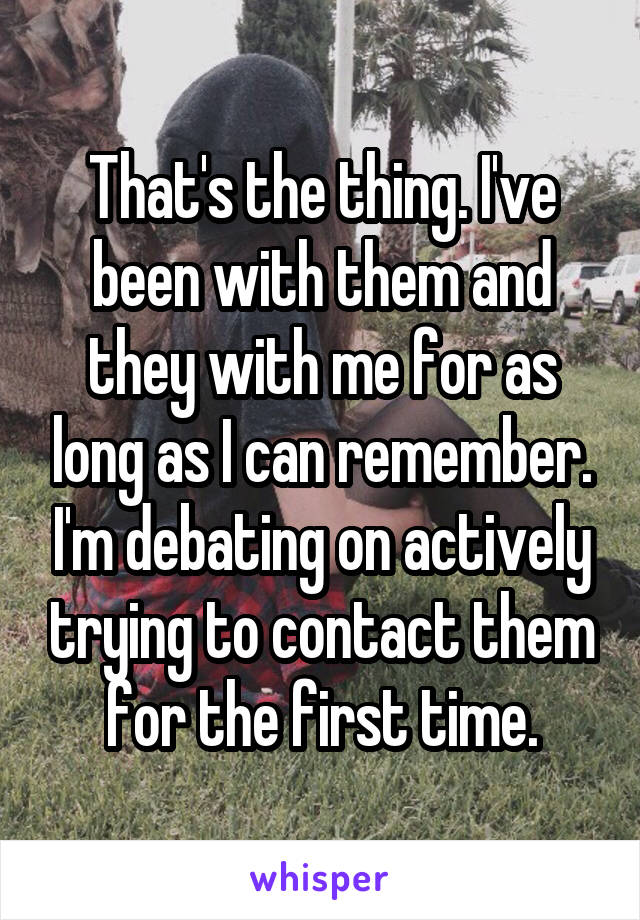 That's the thing. I've been with them and they with me for as long as I can remember. I'm debating on actively trying to contact them for the first time.