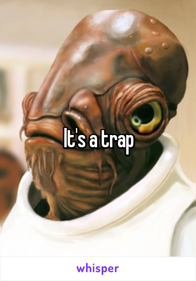 It's a trap