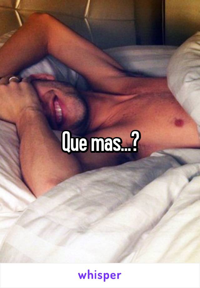 Que mas...?