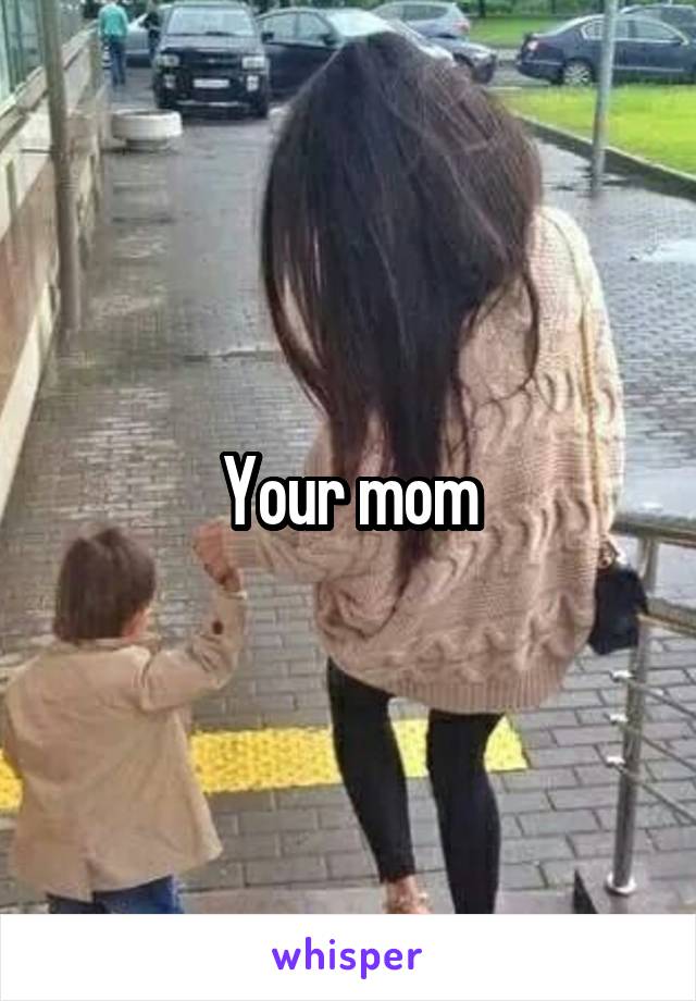 Your mom