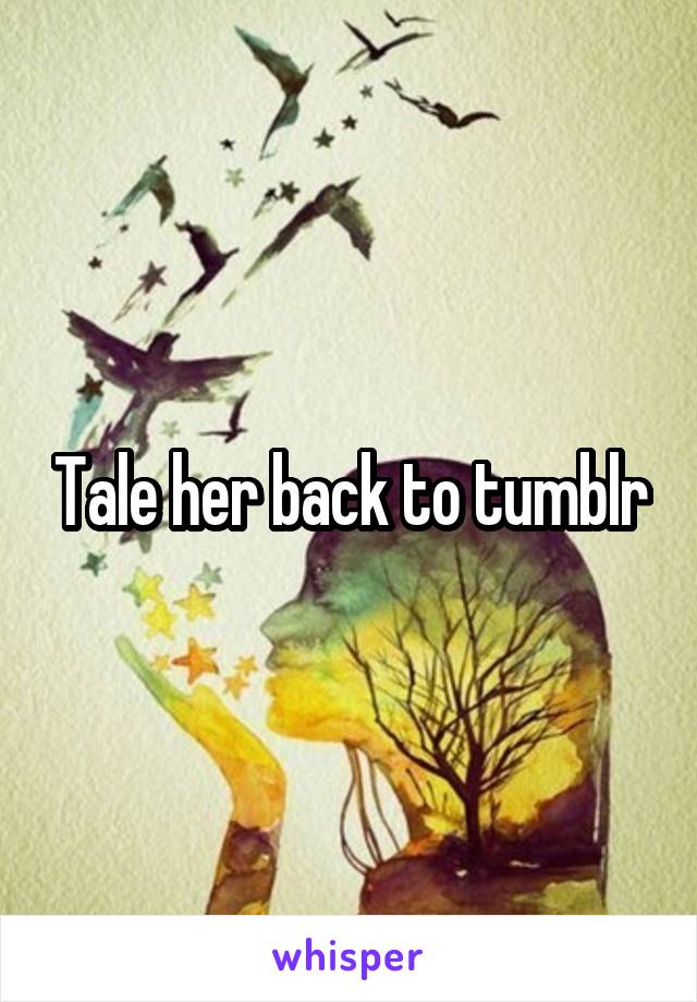 Tale her back to tumblr