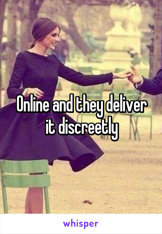 Online and they deliver it discreetly