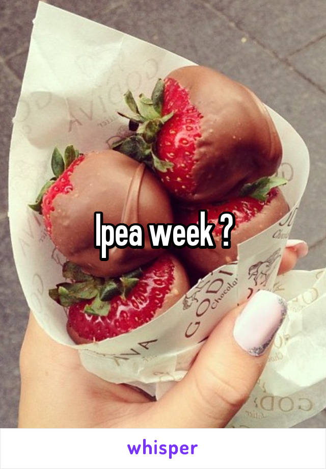 Ipea week 😏